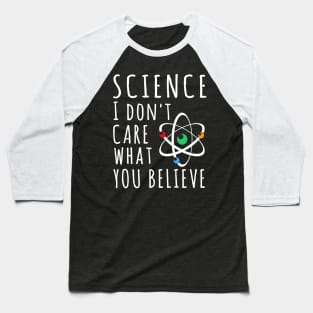 Science Dont Care What You Believe In Baseball T-Shirt